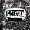 Makeout - The Good Life