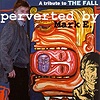 Compilation - Perverted By Mark E. - A Tribute To The Fall