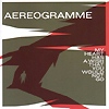 Aereogramme – My Heart Has A Wish That You Would Not Go