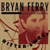 Bryan Ferry And His Orchestra – Bitter Sweet