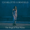 Charlotte Cornfield – The Shape Of Your Name