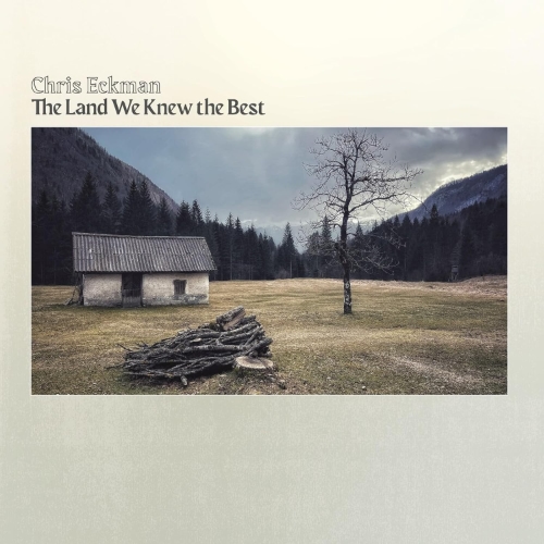 Chris Eckman – The Land We Knew The Best