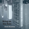 Chris Rawlins – Bring On The Rain