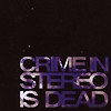 Crime In Stereo - Is Dead