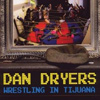 Dan Dryers – Wrestling in Tijuana