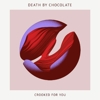 Death By Chocolate – Crooked For You