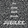 The Deep Dark Woods - Jubilee