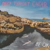 Deep Throat Choir – Be Ok