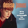Denise James – It’s Not Enough To Love