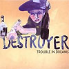 Destroyer - Trouble In Dreams