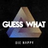 Die Happy – Guess What