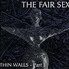 The Fair Sex – Thin Walls – Part I
