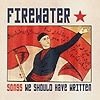 Firewater – Songs We Should Have Written