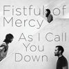Fistful Of Mercy – As I Call You Down