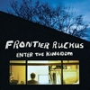 Frontier Ruckus – Enter The Kingdom