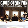 Good Clean Fun - Between Christian Rock And A Hard Place