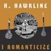 H. Hawkline – I Romanticize