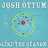 Josh Ottum - Like The Season
