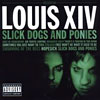 Louis XIV - Slick Dogs And Ponies