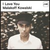 Malakoff Kowalski – I Love You