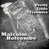 Malcolm Holcombe – Pretty Little Troubles