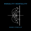 Marc O’Reilly – Morality Mortality