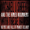 Michael J. Sheehy & The Hired Mourners – With These Hands (The Rise And Fall Of Francis Delaney)