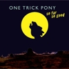 One Trick Pony – So Far So Good