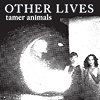 Other Lives – Tamer Animals