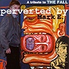 Compilation - Perverted By Mark E. - A Tribute To The Fall