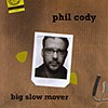 Phil Cody – Big Slow Mover