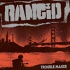 Rancid – Trouble Maker