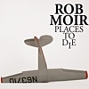 Rob Moir - Places To Die