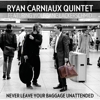 Ryan Carniaux Quintet – Never Leave Your Baggage Unattended