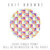 Shit Browne - Every Single Penny Will Be Reinvested In The Party