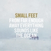 Small Feet – From Far Enough Away Everything Sounds Like The Ocean