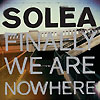 Solea – Finally We Are Nowhere