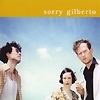 Sorry Gilberto – Sorry Gilberto