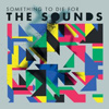 The Sounds – Something To Die For