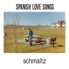 Spanish Love Songs – Schmaltz