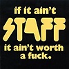 Staff – If It Ain’t Staff It Ain’t Worth A Fuck