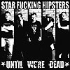 Star Fucking Hipsters – Until We’re Dead