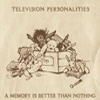 Television Personalities – A Memory Is Better Than Nothing