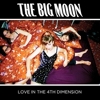 The Big Moon – Love In The 4th Dimension