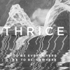 Thrice – To Be Everywhere Is To Be Nowhere