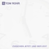 Tom Rohr – Zwischen Jetzt und der Zeit