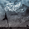 Trouble Orchestra – Heiter