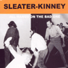 Sleater-Kinney – All Hands On The Bad One