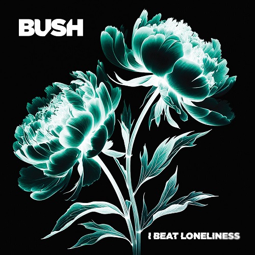 Bush – I Beat Loneliness