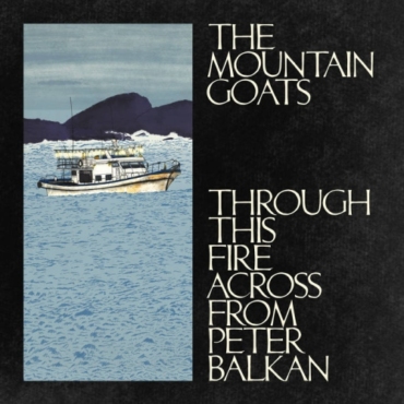 The MiunTain Goats - Through This Fire Across From Peter Balkan